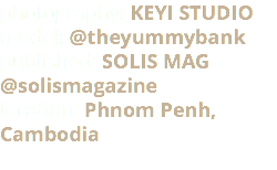 photography: KEYI STUDIO model: @theyummybank published: SOLIS MAG @solismagazine location: Phnom Penh, Cambodia 